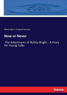 Now or Never: The Adventures of Bobby Bright - A Story for Young Folks