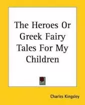 The Heroes or Greek Fairy Tales for My Children