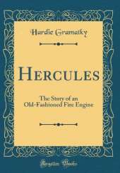 Hercules: The Story of an Old-Fashioned Fire Engine (Classic Reprint)