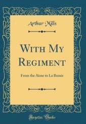With My Regiment: From the Aisne to La Bassée (Classic Reprint)