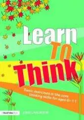 Learn to Think: Basic Exercises in the Core Thinking Skills for Ages 6-11