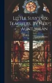Little Susy's Six Teachers, By Her Aunt Susan
