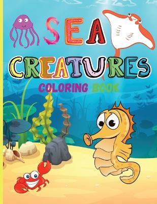 Sea Creatures: Amazing Coloring Book for Kids Ocean Animals Sea Creatures Fish: Big Coloring Books For Toddlers, Boys and Girls The Magical Underwater Coloring Book