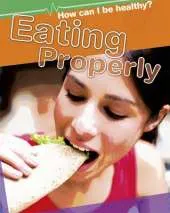 How Can I Be Healthy?: Eating Properly