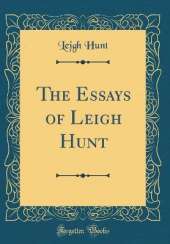 The Essays of Leigh Hunt (Classic Reprint)