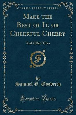 Make the Best of It, or Cheerful Cherry: And Other Tales (Classic Reprint)