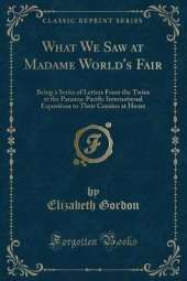 What We Saw at Madame World's Fair: Being a Series of Letters From the Twins at the Panama-Pacific International Exposition to Their Cousins at Home (Classic Reprint)