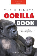 Gorillas The Ultimate Gorilla Book for Kids: Gorilla Facts for Kids, 100+ Photos, Silverbacks & Troops, Rainforest Habitat & Conservation Quiz