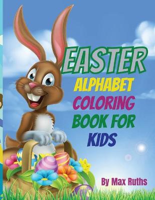 Easter Alphabet Coloring Book For Kids: Fun Activity Happy Easter with big letters and eggs/, Cute and Fun coloring book for kids boys and girls /, Makes a perfect gift for Toddlers & Preschool/ Workbook for 2-4, 3-5 ages