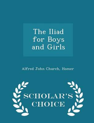 The Iliad for Boys and Girls - Scholar's Choice Edition