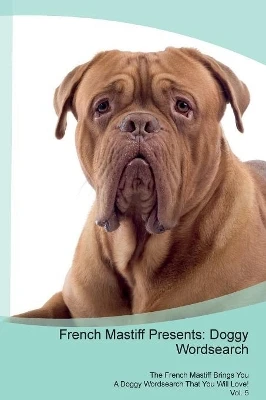 French Mastiff Presents: Doggy Wordsearch The French Mastiff Brings You A Doggy Wordsearch That You Will Love! Vol. 5