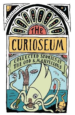 The Curioseum: Collected Stories of the Odd and Marvelous