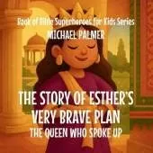 The Story Of Esther's Very Brave Plan: The Queen Who Spoke Up