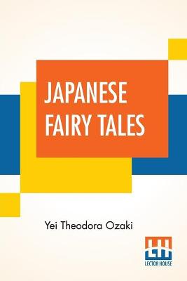 Japanese Fairy Tales: Compiled By Yei Theodora Ozaki