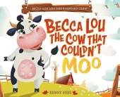 Becca Lou the Cow that Couldn't Moo