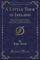 A Little Tour in Ireland: Being a Visit to Dublin, Galway, Connamara, Athlone, Limerick, Killarney, Glengarriff, Cork, Etc;, Etc (Classic Reprint)
