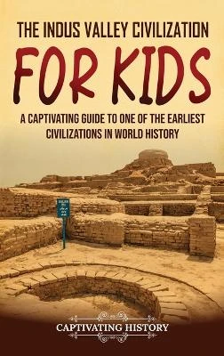 The Indus Valley Civilization for Kids: A Captivating Guide to One of the Earliest Civilizations in World History