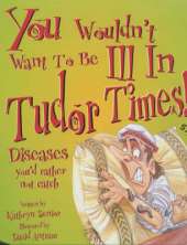 You Wouldn't Want To Be: Ill in Tudor Times