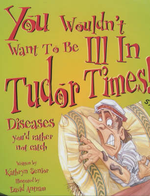 You Wouldn't Want To Be: Ill in Tudor Times