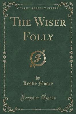 The Wiser Folly (Classic Reprint)