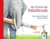My Friend the Paintbrush: The Colorful World of Marcus Pfister