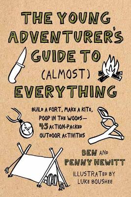 Young Adventurer's Guide to (Almost) Everything: Build a Fort, Camp Like a Champ, Poop in the Woods-45 Action-Packed Outdoor Activities
