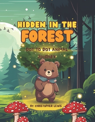 Hidden in the forest dot-dot animal adventure for kids ages 4-8: fun and educational dot-to-dot book with forest animals