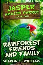 Rainforest Friends And Family (Jasper - Amazon Parrot Book 2)