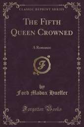 The Fifth Queen Crowned: A Romance (Classic Reprint)