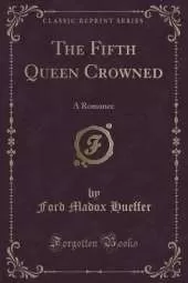 The Fifth Queen Crowned: A Romance (Classic Reprint)
