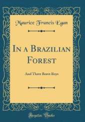 In a Brazilian Forest: And Three Brave Boys (Classic Reprint)