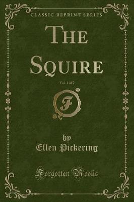 The Squire, Vol. 1 of 2 (Classic Reprint)