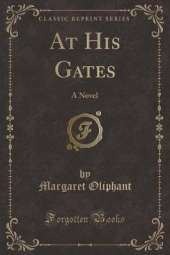 At His Gates: A Novel (Classic Reprint)
