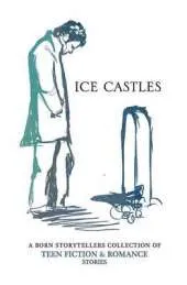 Ice Castles: A Born Storytellers Collection of Teen Fiction & Romance Stories