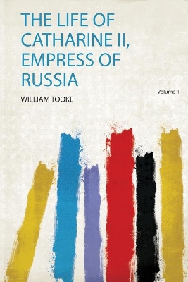 The Life of Catharine Ii, Empress of Russia