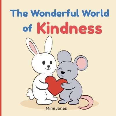 The Wonderful World of Kindness: A Gentle Guide to Choosing Kindness Every Day