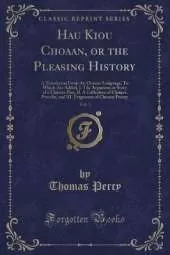 Hau Kiou Choaan, or the Pleasing History, Vol. 3: A Translation From the Chinese Language; To Which Are Added, I. The Argument or Story of a Chinese Play, II. A Collection of Chinese Provebs, and III. Fragments of Chinese Poetry (Classic Reprint)
