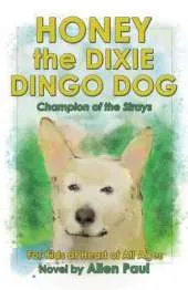 Honey the Dixie Dingo Dog: Champion of the Strays (the Adventures of Honey the Dixie Dingo Dog Book 1)