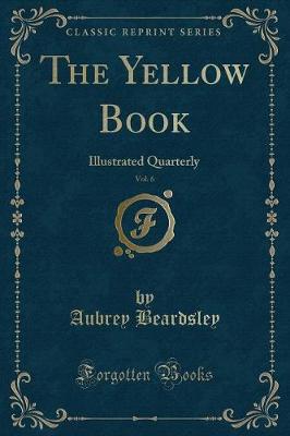 The Yellow Book, Vol. 6: Illustrated Quarterly (Classic Reprint)