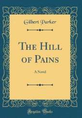 The Hill of Pains: A Novel (Classic Reprint)