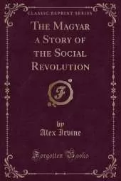 The Magyar a Story of the Social Revolution (Classic Reprint)
