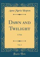 Dawn and Twilight, Vol. 2: A Tale (Classic Reprint)