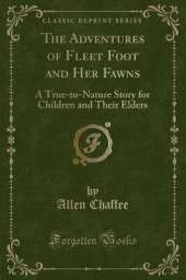 The Adventures of Fleet Foot and Her Fawns: A True-to-Nature Story for Children and Their Elders (Classic Reprint)