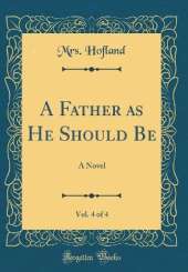 A Father as He Should Be, Vol. 4 of 4: A Novel (Classic Reprint)