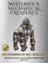 Mindfulness Colouring Books for Adults (Mysterious Mechanical Creatures): Advanced Coloring (Colouring) Books with 40 Coloring Pages: Mysterious Mechanical Creatures (Colouring (Coloring) Books)