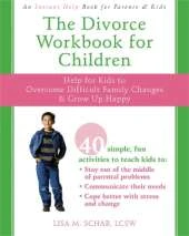 The Divorce Workbook For Children: Help for Kids to Overcome Difficult Family Changes and Grow Up Happy