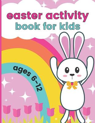 Easter Activity Book For Kids Ages 6-12: Including Coloring Pages, Scissor Skills, Dot Marker, Mazes, and More - Easter Gifts, Basket Stuffers, and Party Favors For Girls and Boys
