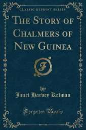 The Story of Chalmers of New Guinea (Classic Reprint)