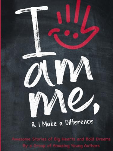 I Am Me & I Make a Difference!: Awesome Stories of Big Hearts and Bold Dreams By a Group of Amazing Young Authors: Awesome Stories of Big Hearts and Bold Dreams 978-1-997826-02-6: Awesome Stories of Big Hearts and Bold Dreams By a Group of Amazing Young A