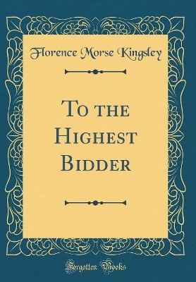 To the Highest Bidder (Classic Reprint)